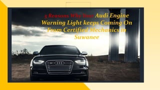 5 Reasons Why Your Audi Engine
Warning Light keeps Coming On
From Certified Mechanics in
Suwanee
 