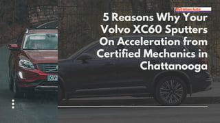5 Reasons Why Your
Volvo XC60 Sputters
On Acceleration from
Certified Mechanics in
Chattanooga
 