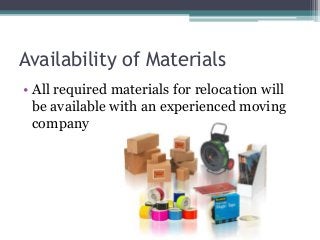 Availability of Materials
• All required materials for relocation will
be available with an experienced moving
company
 