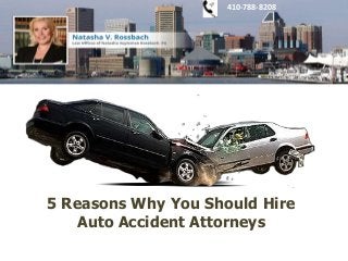 5 Reasons Why You Should Hire
Auto Accident Attorneys
410-788-8208
 