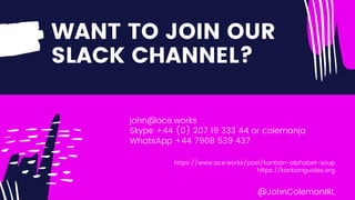 WANT TO JOIN OUR
SLACK CHANNEL?
john@ace.works
Skype +44 (0) 207 19 333 44 or colemanja
WhatsApp +44 7908 539 437
https://...