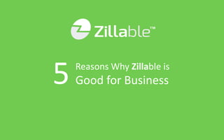 5 Reasons Why Zillable is
Good for Business
 