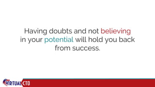 Having doubts and not believing
in your potential will hold you back
from success.
 