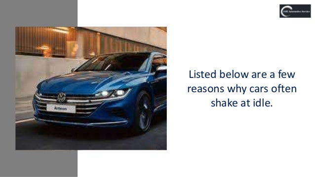 Listed below are a few
reasons why cars often
shake at idle.
 