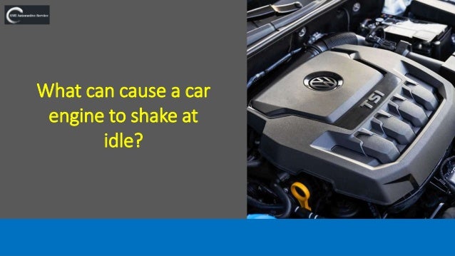 What can cause a car
engine to shake at
idle?
 