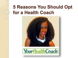 5 Reasons You Should Opt
for a Health Coach
 
