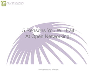 5 Reasons You Will Fail
At Open Networking!
www.conspicuous-cbm.com
 