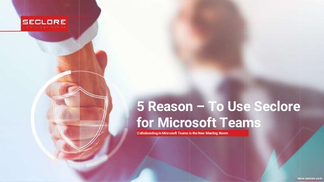 © 2021 Seclore, Inc. Company Proprietary Information www.seclore.com
www.seclore.com
5 Reason – To Use Seclore
for Microsoft Teams
Collaborating in Microsoft Teams is the New Meeting Room
 