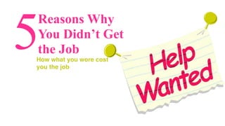 Reasons Why
You Didn’t Get
the Job5How what you wore cost
you the job
 