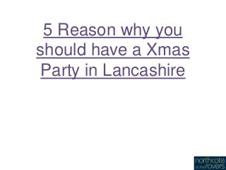 5 Reason why you
should have a Xmas
Party in Lancashire

 
