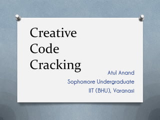 Creative
Code
Cracking Atul Anand
Sophomore Undergraduate
IIT (BHU), Varanasi
 
