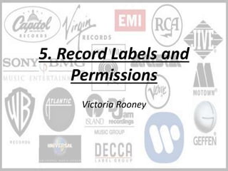 5. Record Labels and
Permissions
Victoria Rooney
 