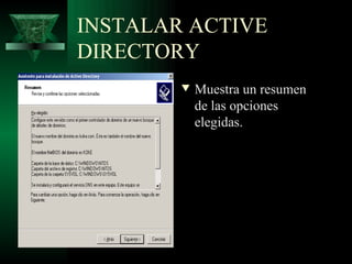 INSTALAR ACTIVE
DIRECTORY
        w   Muestra un resumen
            de las opciones
            elegidas.
 