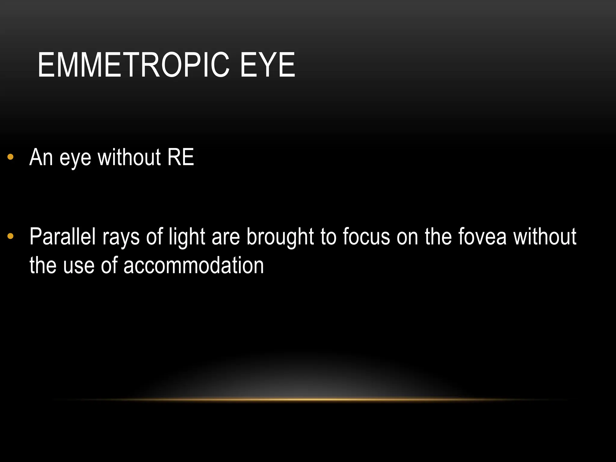 EMMETROPIC EYE
• An eye without RE
• Parallel rays of light are brought to focus on the fovea without
the use of accommodation
 