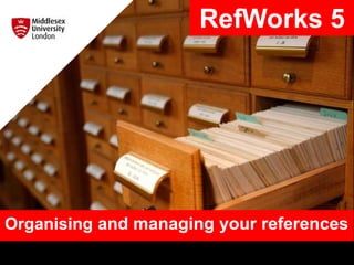 Organising and managing your references
RefWorks 5
 