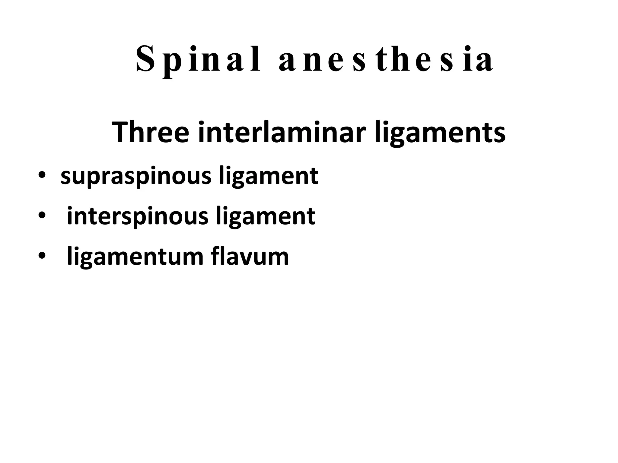 Spinal anesthesia Three interlaminar ligaments supraspinous ligament interspinous ligament ligamentum flavum 