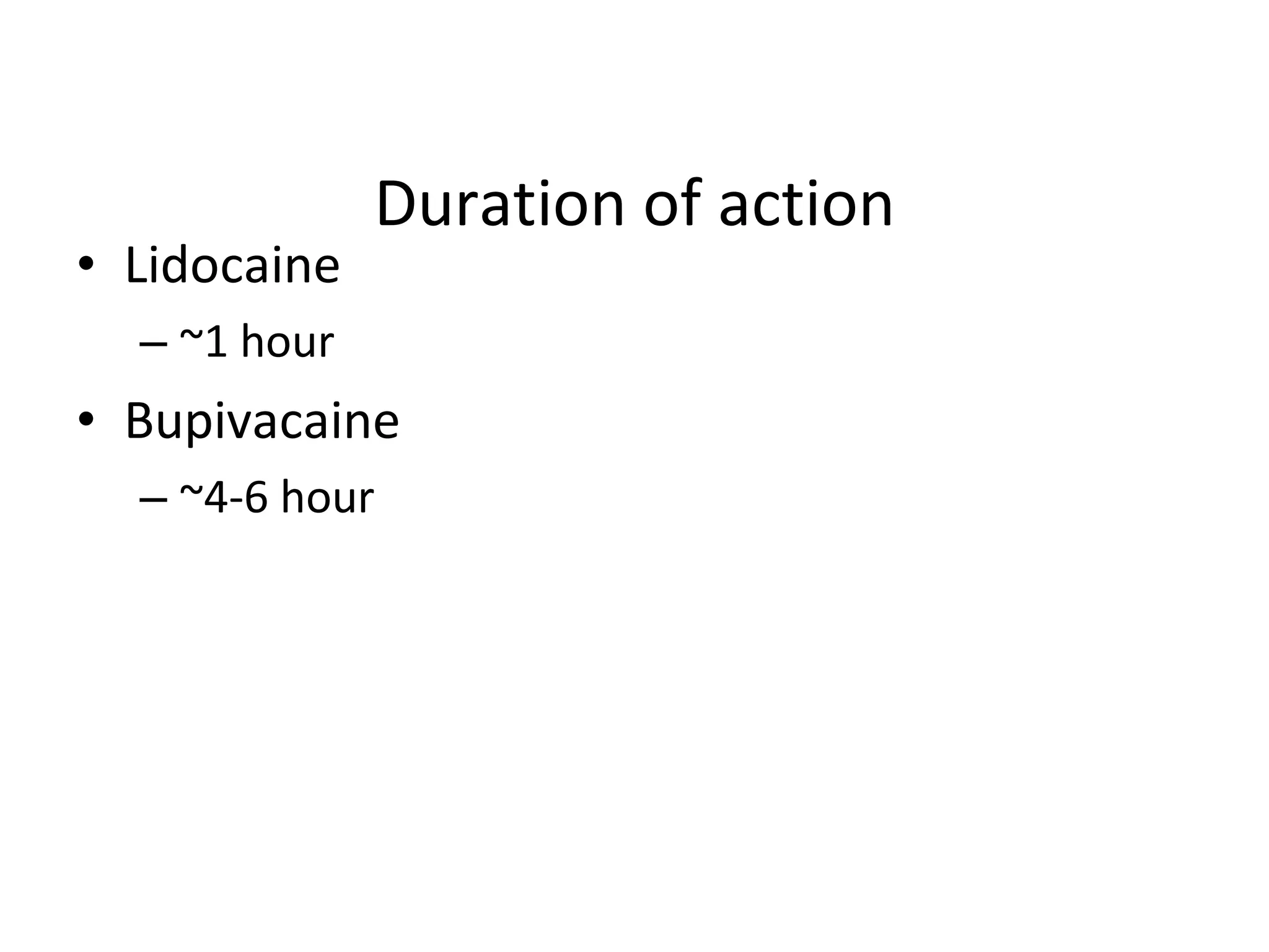 Duration of action Lidocaine ~1 hour Bupivacaine ~4-6 hour 
