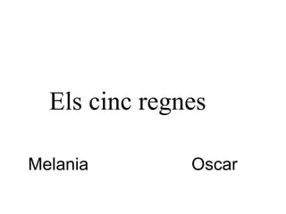 Els cinc regnes

Melania        Oscar
 