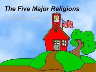 The Five Major Religions
Social Studies Online
 
