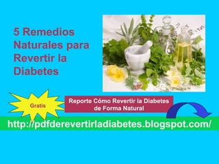 http://pdfderevertirladiabetes.blogspot.com/
Reporte Cómo Revertir la Diabetes
de Forma NaturalGratis
5 Remedios
Naturales para
Revertir la
Diabetes
 