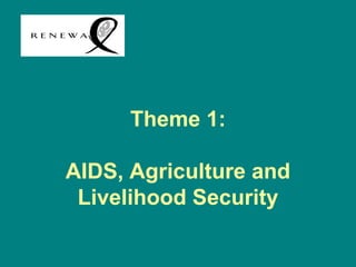 Theme 1:

AIDS, Agriculture and
 Livelihood Security
 