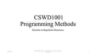 CSWD1001
Programming Methods
Iteration or Repetition Structures
18/9/2018
CSWD1001 @ Kwan Lee First City Unversity Malaysia
(FCUC)
1
 