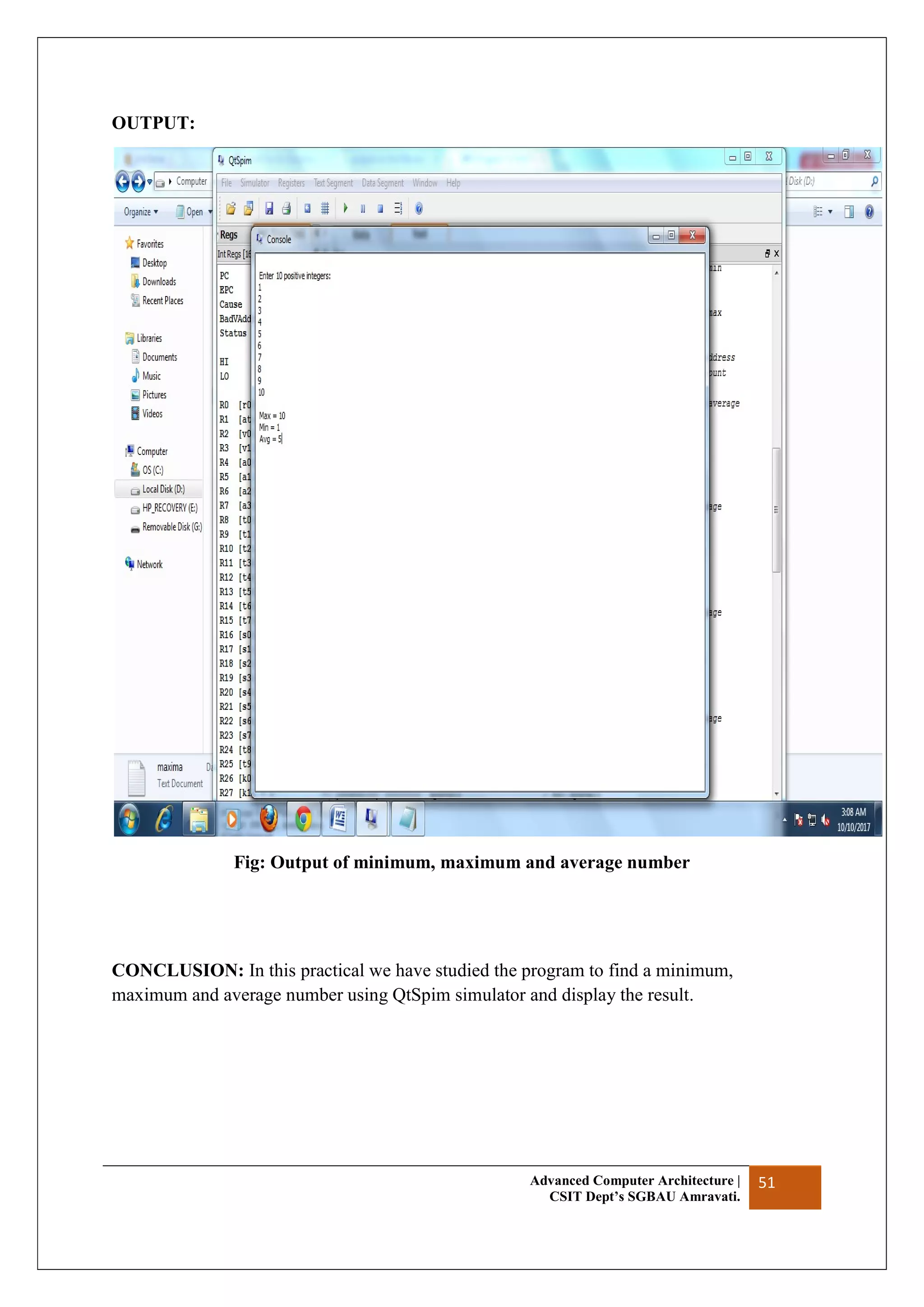 Advanced Computer Architecture |
CSIT Dept’s SGBAU Amravati.
51
OUTPUT:
Fig: Output of minimum, maximum and average number
CONCLUSION: In this practical we have studied the program to find a minimum,
maximum and average number using QtSpim simulator and display the result.
 