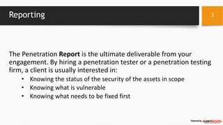 Reporting
The Penetration Report is the ultimate deliverable from your
engagement. By hiring a penetration tester or a pen...