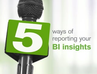 BI insights
ways of
reporting your
 