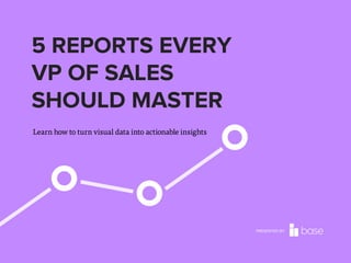 5 REPORTS EVERY
VP OF SALES
SHOULD MASTER
Learn how to turn visual data into actionable insights

PRESENTED BY

 