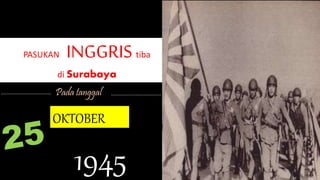 PASUKAN INGGRIStiba
di Surabaya
OKTOBER
1945
Pada tanggal --------------------------------------------------
 