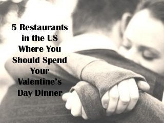 5 Restaurants
in the US
Where You
Should Spend
Your
Valentine’s
Day Dinner

 
