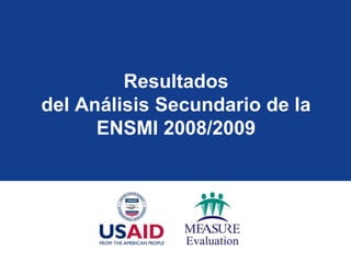 Resultados
del Análisis Secundario de la
      ENSMI 2008/2009
 