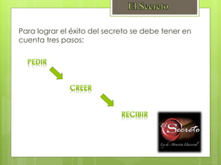 Para lograr el éxito del secreto se debe tener en
cuenta tres pasos:
 