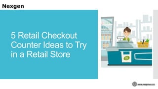 5 Retail Checkout
Counter Ideas to Try
in a Retail Store
 