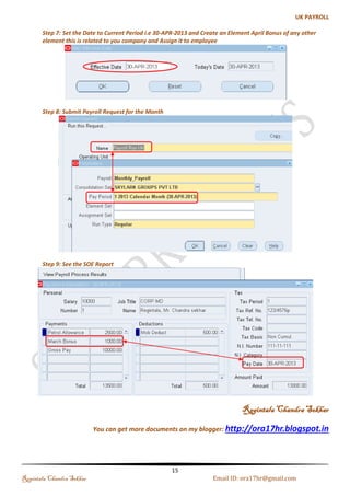 Step 13: Query the employee and click on Assignments and Entries your see this 
Step 14: Check the Entries for the Employee 
Regintala Chandra Sekhar Page 15 ora17hr@gmail.com 
 