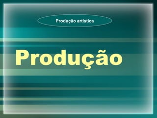 Produção Produção artística 