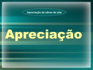 Apreciação Apreciação de obras de arte 