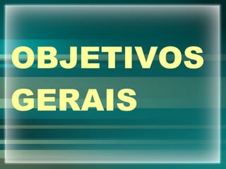 OBJETIVOS GERAIS 
