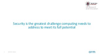 2 2019 Arm Limited
Security is the greatest challenge computing needs to
address to meet its full potential
 