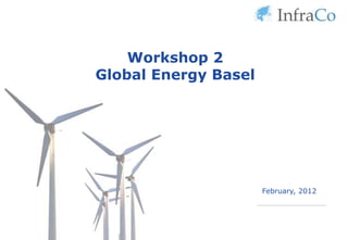 Workshop 2
Global Energy Basel




                      February, 2012
 