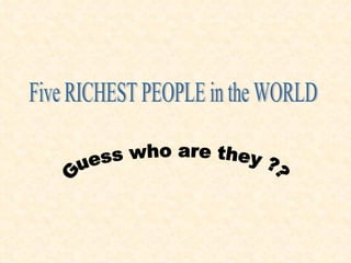 Five RICHEST PEOPLE in the WORLD Guess who are they ?? 
