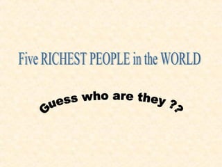 Five RICHEST PEOPLE in the WORLD Guess who are they ?? 