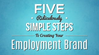 5 (Ridiculously) Simple Steps to Creating Your Employment Brand | CAREEREALISM