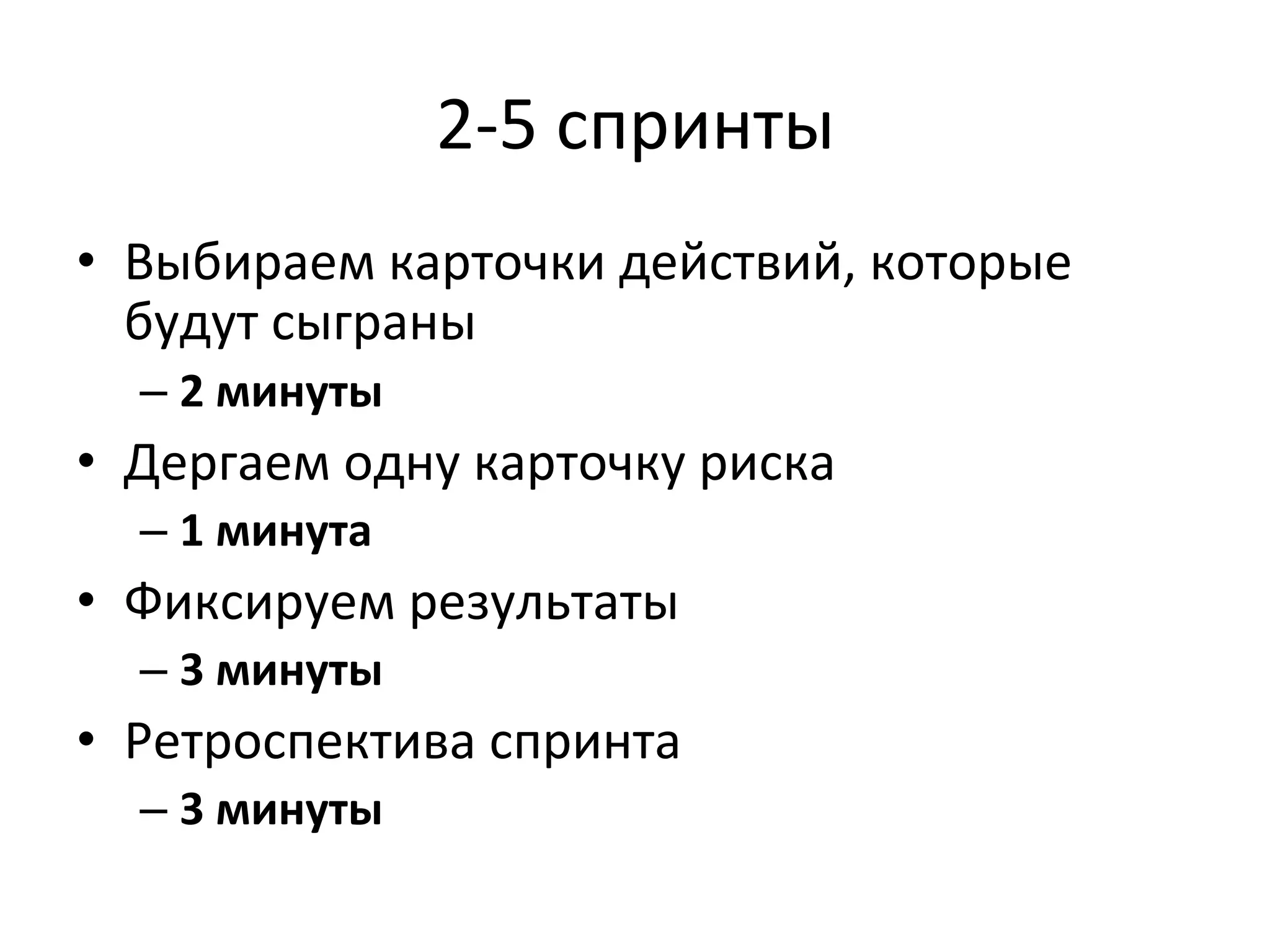 2-­‐5	
  спринты	
  
•  Выбираем	
  карточки	
  действий,	
  которые	
  
   будут	
  сыграны	
  
   –  2	
  минуты	
  
•  Дергаем	
  одну	
  карточку	
  риска	
  
   –  1	
  минута	
  
•  Фиксируем	
  результаты	
  
   –  3	
  минуты	
  
•  Ретроспектива	
  спринта	
  
   –  3	
  минуты	
  
 