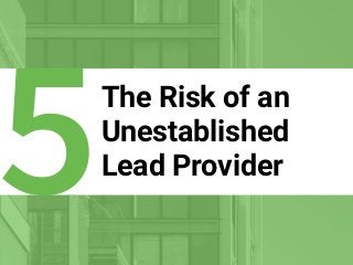 The Risk of an
Unestablished
Lead Provider
5
 