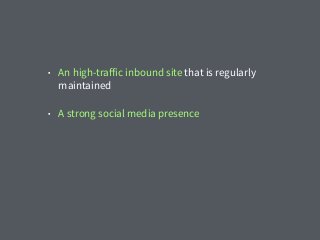 • An high-traﬀic inbound site that is regularly
maintained
• A strong social media presence
 