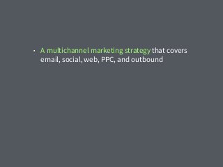 • A multichannel marketing strategy that covers
email, social, web, PPC, and outbound
 