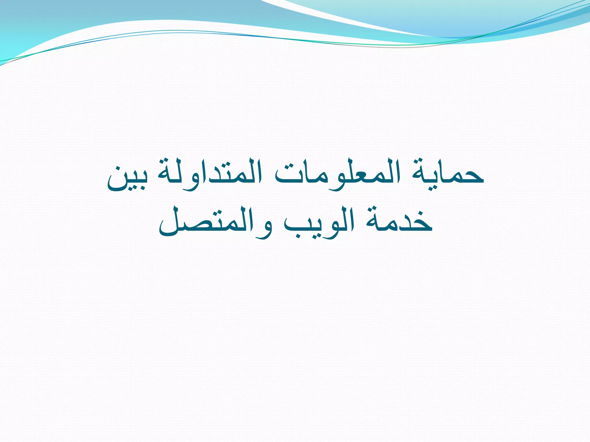 ‫حماٌة المعلومات المتداولة بٌن‬
    ‫خدمة الوٌب والمتصل‬
 