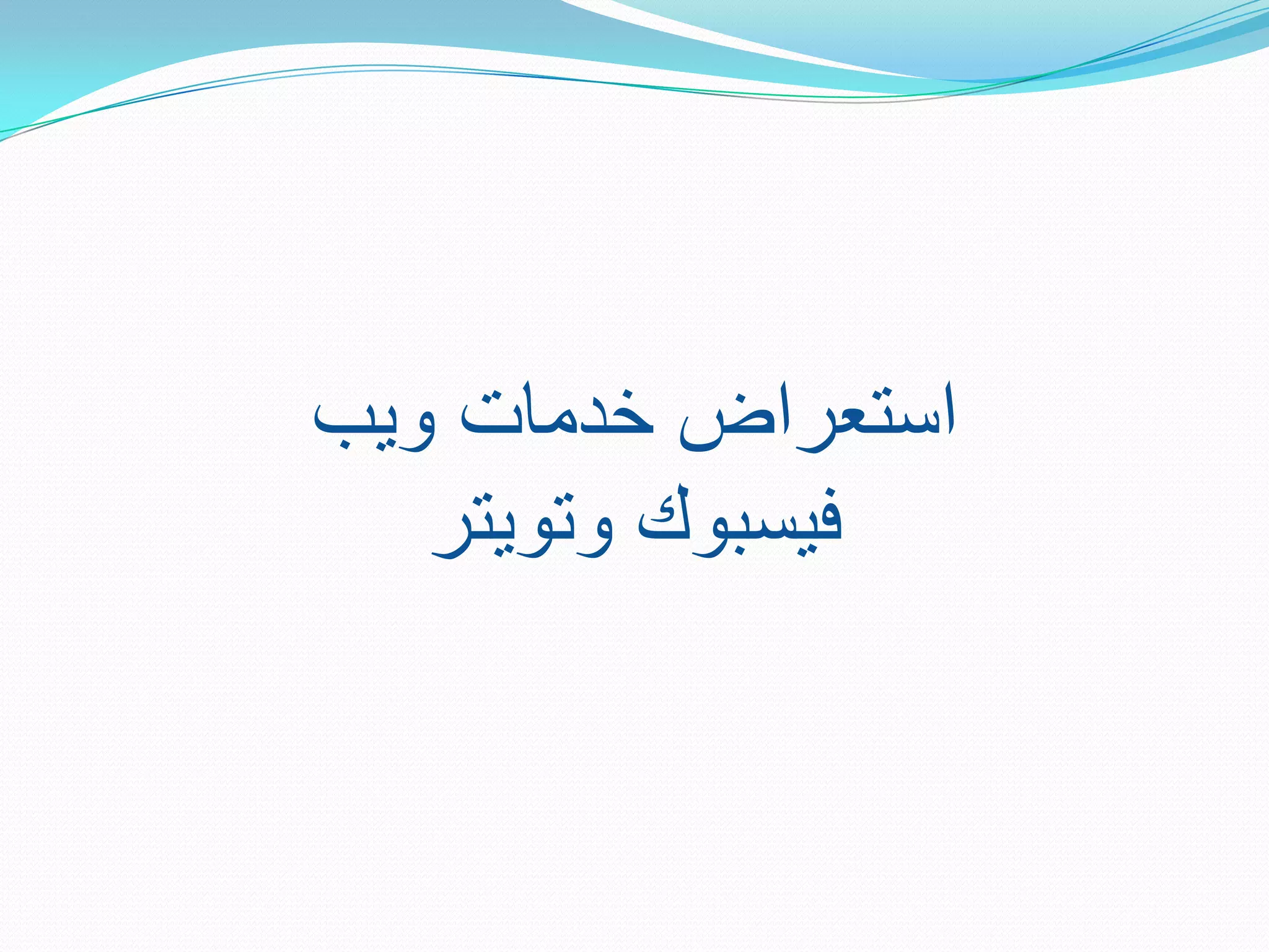 ‫استعراض خدمات وٌب‬
   ‫فٌسبوك وتوٌتر‬
 